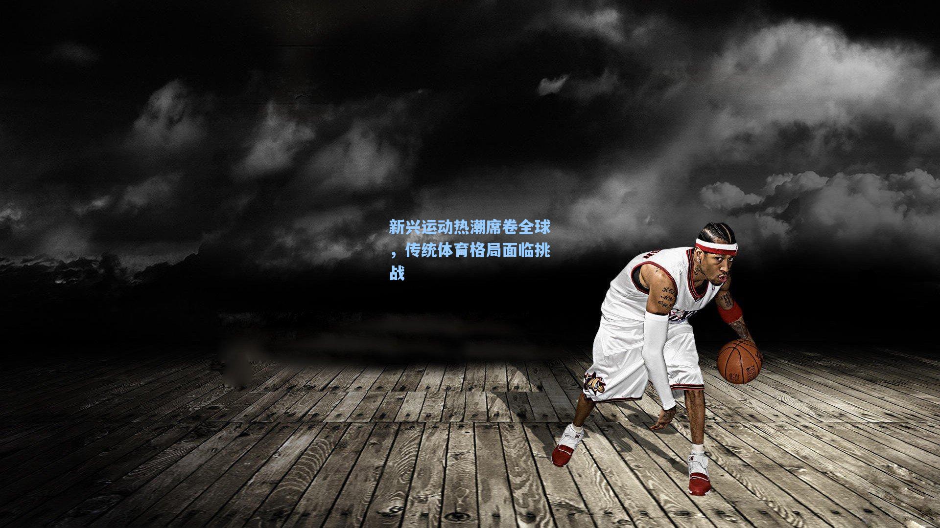 mk体育下载_新兴运动热潮席卷全球，传统体育格局面临挑战