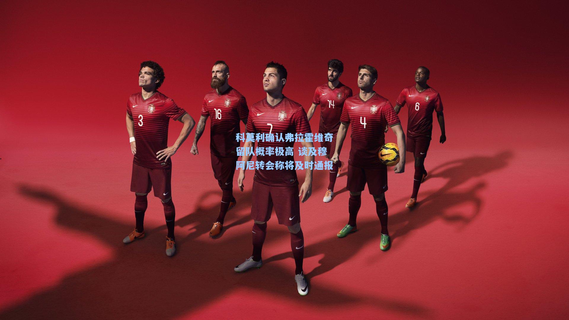 科莫利确认弗拉霍维奇留队概率极高 谈及穆阿尼转会称将及时通报