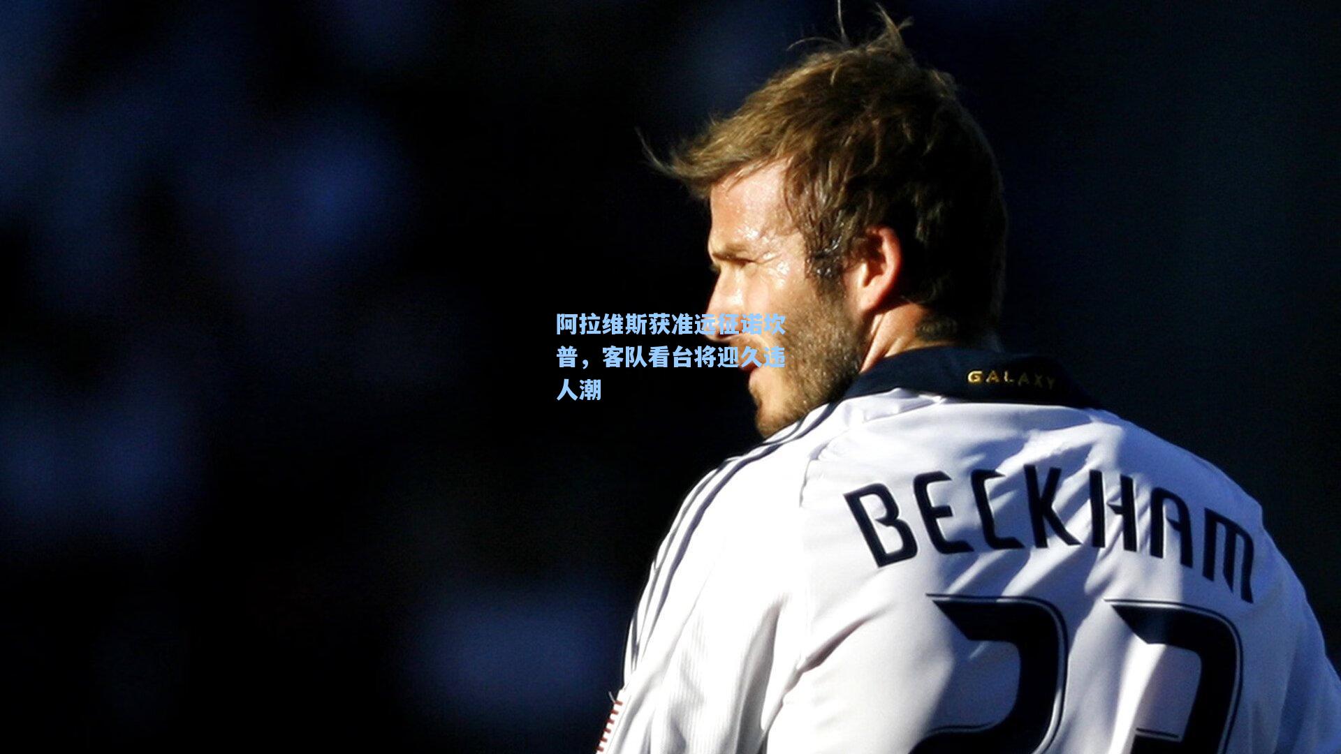 mk体育官网-阿拉维斯获准远征诺坎普，客队看台将迎久违人潮