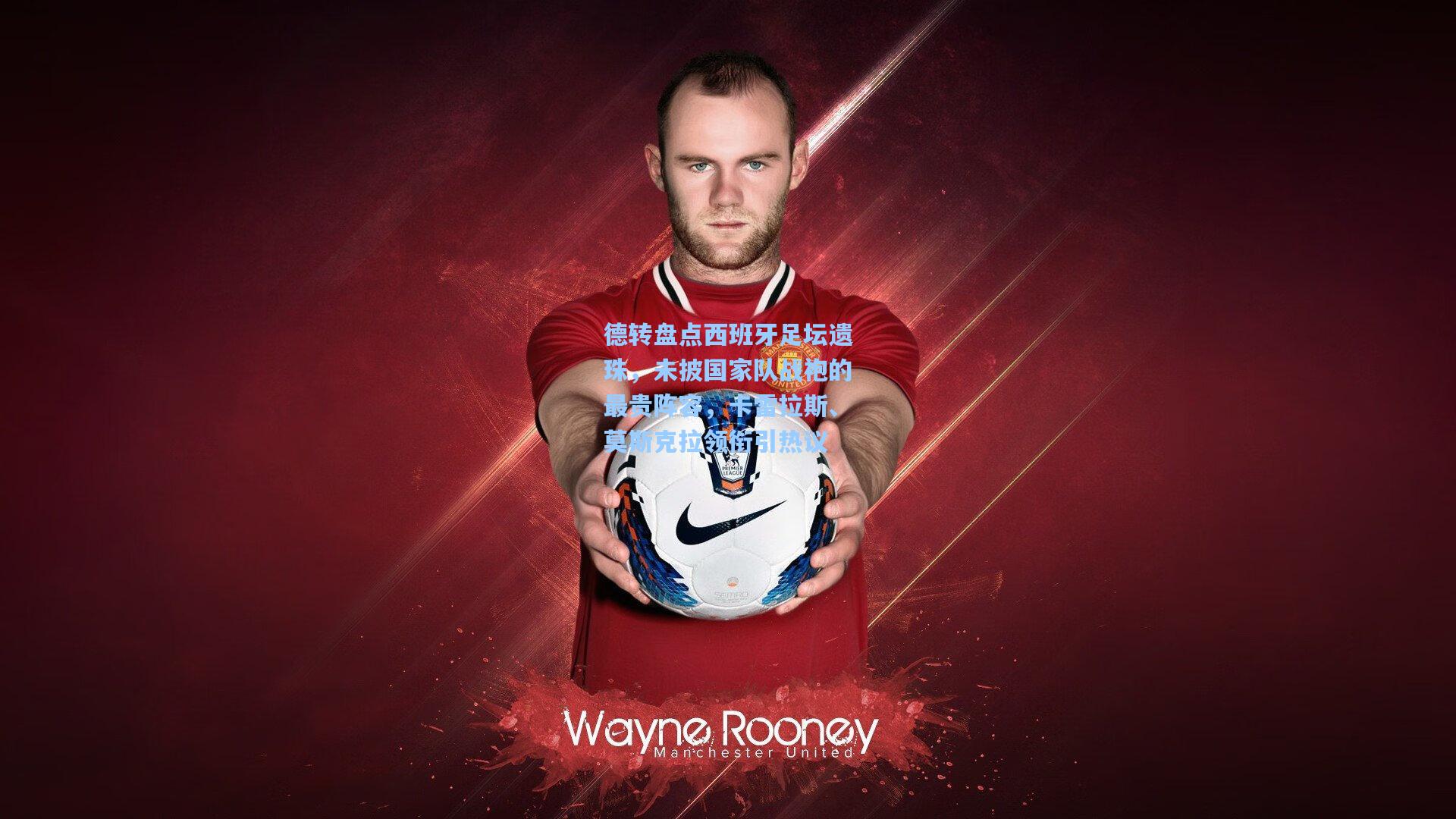 【mk体育官网】德转盘点西班牙足坛遗珠，未披国家队战袍的最贵阵容，卡雷拉斯、莫斯克拉领衔引热议