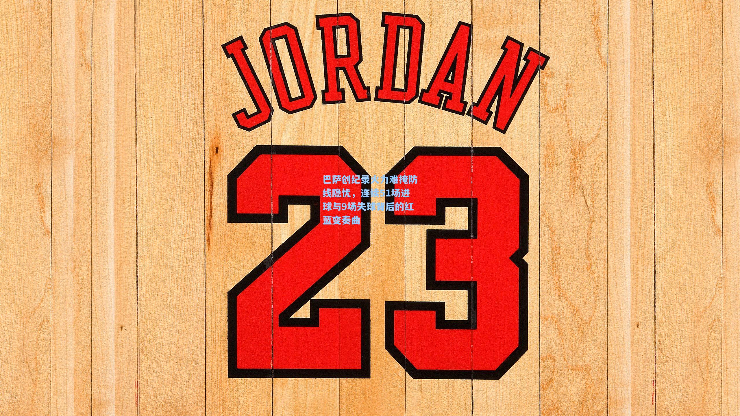 巴萨创纪录火力难掩防线隐忧，连续51场进球与9场失球背后的红蓝变奏曲